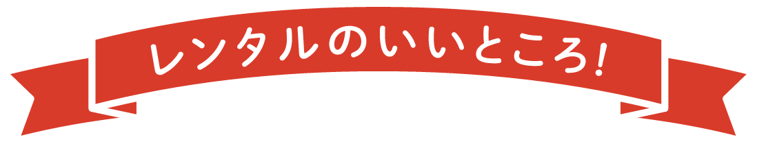 レンタルのいいところ！