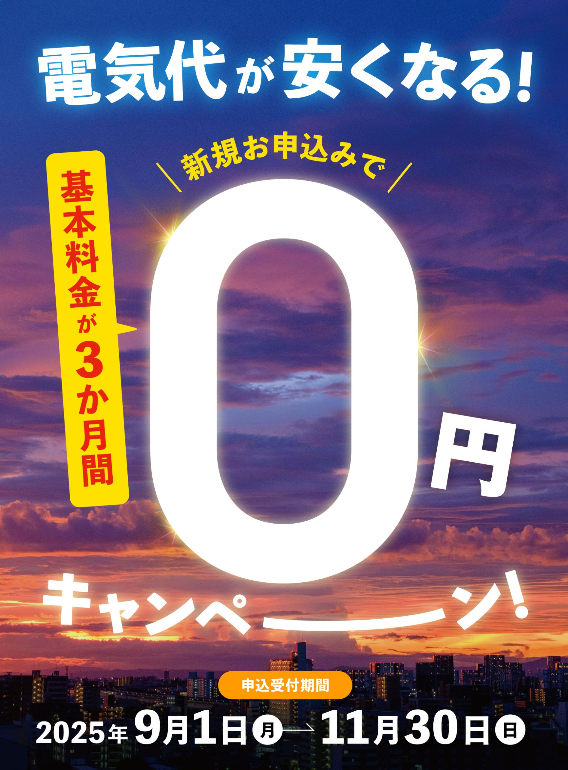 電気代が安くなる！新規お申し込みで基本料金が3ヶ月間0円キャンペーン！申込み受付期間：2025年9月1日月曜日〜11月30日日曜日